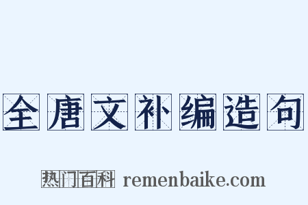 全唐文补编造句是什么意思的图片